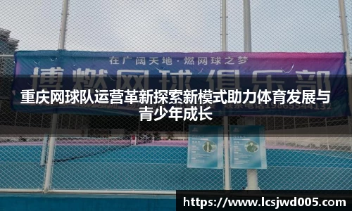 重庆网球队运营革新探索新模式助力体育发展与青少年成长